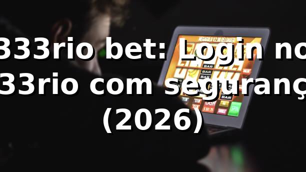 333rio bet: Login no 333rio com segurança (2026) 🔐