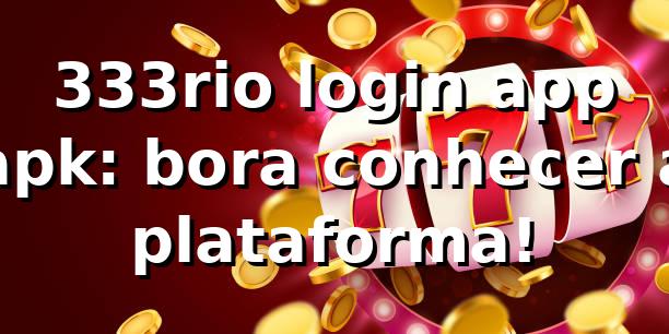 333rio login app apk: bora conhecer a plataforma! 🎲